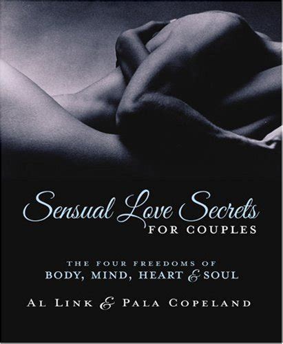Sensual Love Secrets For Couples The Four Freedoms Of Body Mind Heart Soul Al Link Pala Copeland 9780738709659 Amazon Com Books